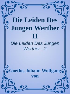 [Die Leiden Des Jungen Werther 02] • Die Leiden Des Jungen Werther II